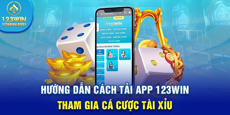 Hướng dẫn cách tải app 123win tham gia cá cược tài xỉu