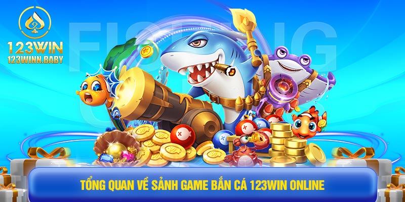 Tổng quan về sảnh game bắn cá 123win online