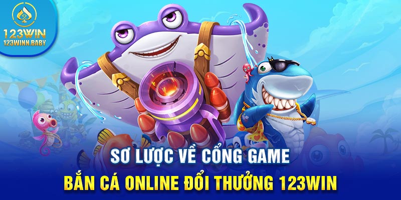 Sơ lược về cổng game bắn cá online đổi thưởng 123win