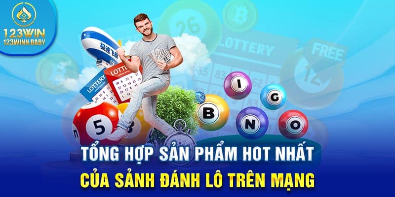 Tổng hợp sản phẩm hot nhất của sảnh đánh lô trên mạng