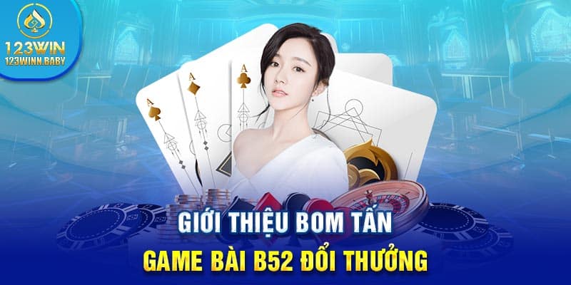 Giới thiệu bom tấn game bài B52 đổi thưởng