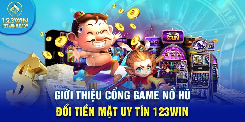 Giới thiệu cổng game nổ hũ đổi tiền mặt uy tín 123win