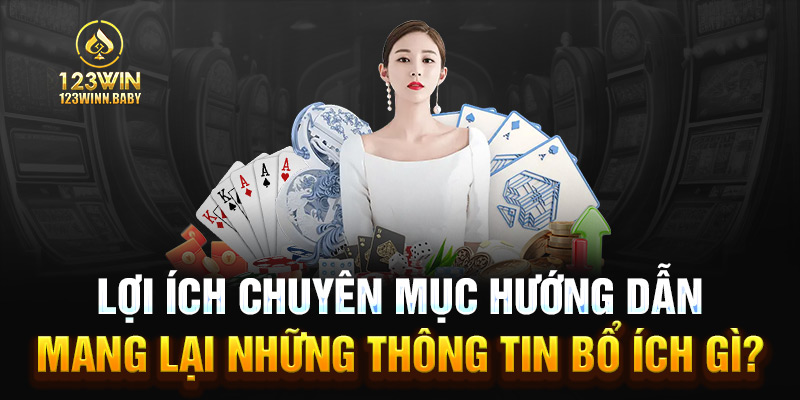 Lợi ích chuyên mục hướng dẫn mang lại những thông tin bổ ích gì?