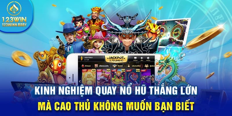 Kinh nghiệm quay nổ hũ thắng lớn mà cao thủ không muốn bạn biết