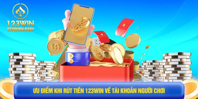 Ưu điểm khi rút tiền 123win về tài khoản người chơi