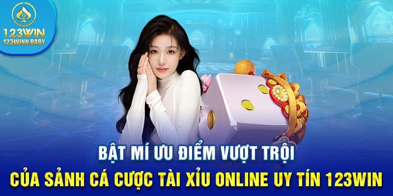 Bật mí ưu điểm vượt trội của sảnh cá cược tài xỉu online uy tín 123win