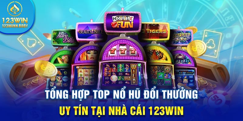 Tổng hợp top nổ hũ đổi thưởng uy tín tại nhà cái 123win