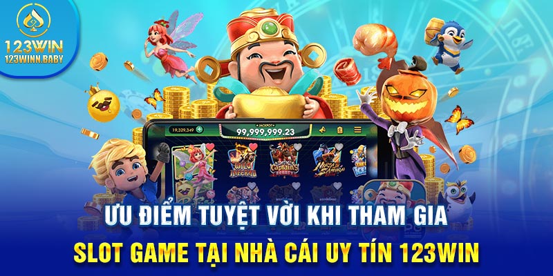 Ưu điểm tuyệt vời khi tham gia slot game tại nhà cái uy tín 123win