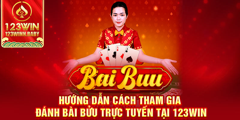 Hướng dẫn cách tham gia đánh bài bửu trực tuyến tại 123win