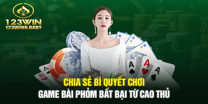 Chia sẻ bí quyết chơi game bài phỏm bất bại từ cao thủ