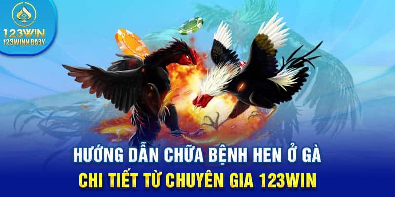 Hướng dẫn chữa bệnh hen ở gà chi tiết từ chuyên gia 123WIN