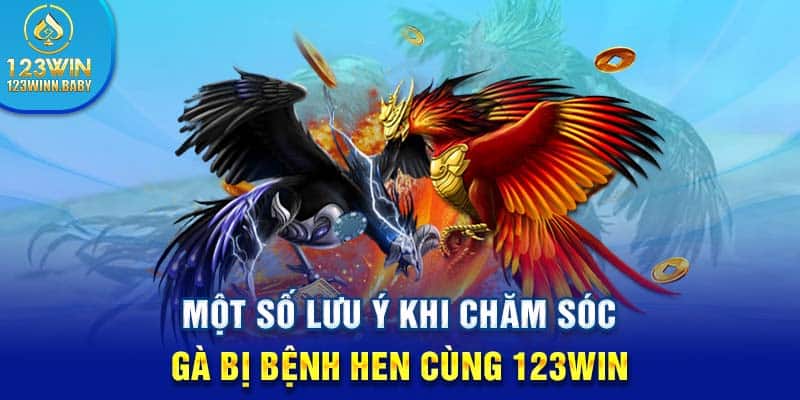 Một số lưu ý khi chăm sóc gà bị bệnh hen cùng 123Win