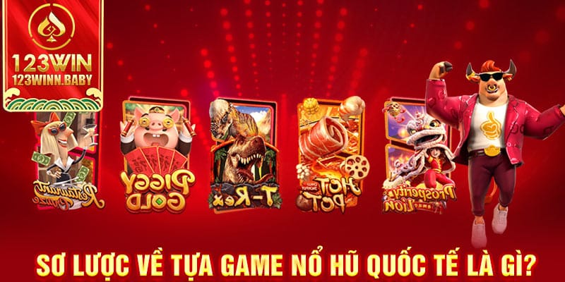 Sơ lược về tựa game nổ hũ quốc tế là gì?