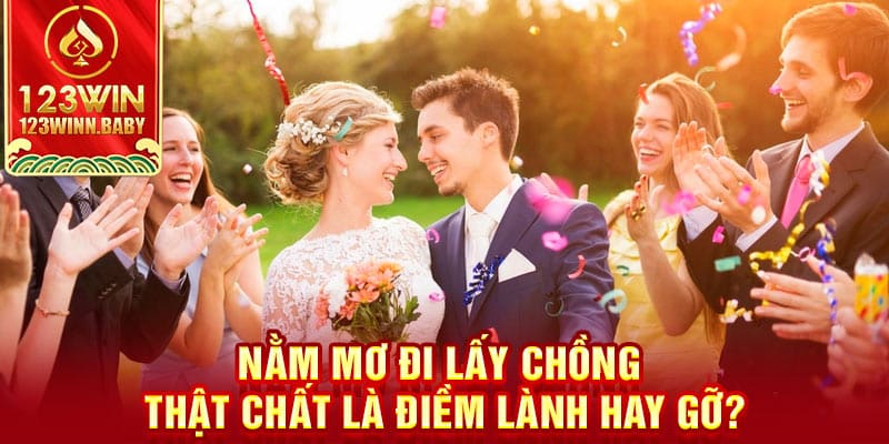 Nằm mơ đi lấy chồng thật chất là điềm lành hay gỡ?