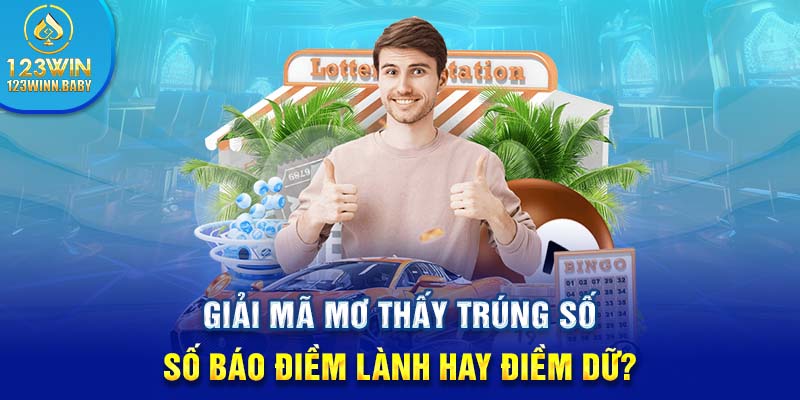 Giải mã mơ thấy trúng số báo điềm lành hay điềm dữ?