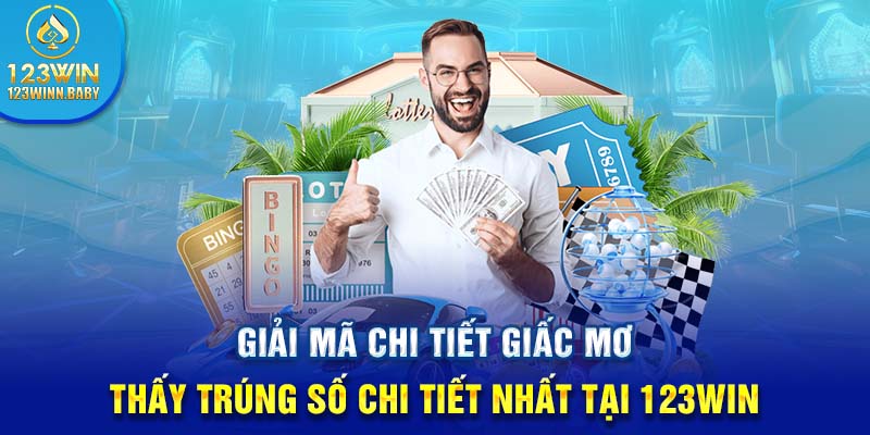 Giải mã chi tiết giấc mơ thấy trúng số chi tiết nhất tại 123win