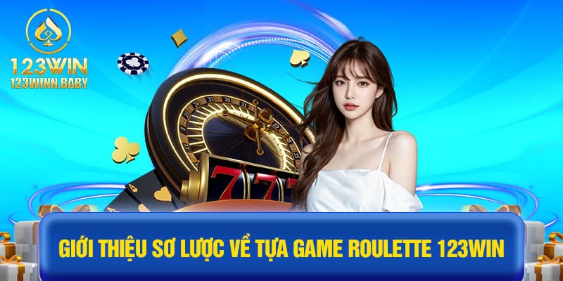 Giới thiệu sơ lược về tựa game roulette 123win