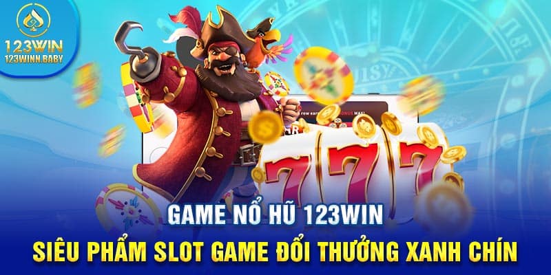 Game Nổ Hũ 123win - Siêu Phẩm Slot Đổi Thưởng Xanh Chín