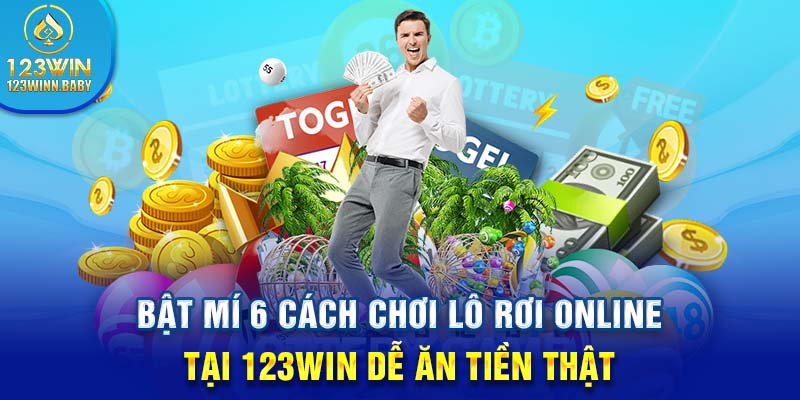 Bật Mí 6 Cách Chơi Lô Rơi Online Tại 123win Dễ Ăn Tiền Thật