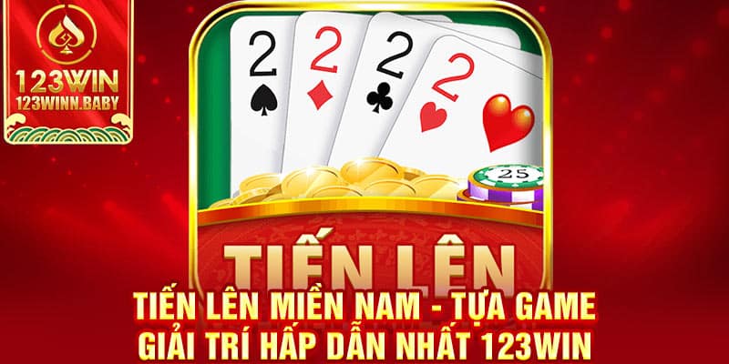 Tiến Lên Miền Nam - Tựa Game Giải Trí Hấp Dẫn Nhất 123win