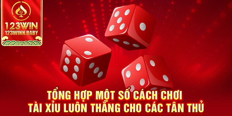 Tổng hợp một số cách chơi tài xỉu luôn thắng cho các tân thủ