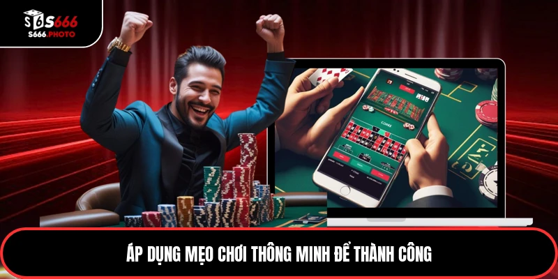 Áp dụng mẹo chơi thông minh để thành công