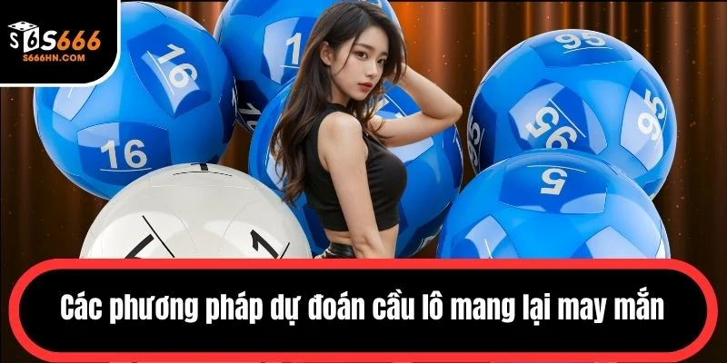 Các phương pháp dự đoán cầu lô mang lại may mắn