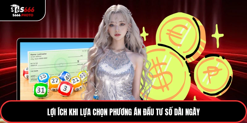 Lợi ích khi lựa chọn phương án đầu tư số dài ngày