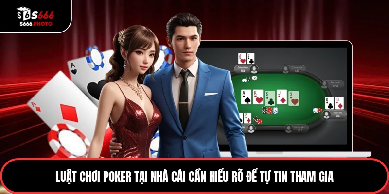 Luật chơi poker tại nhà cái cần hiểu rõ để tự tin tham gia