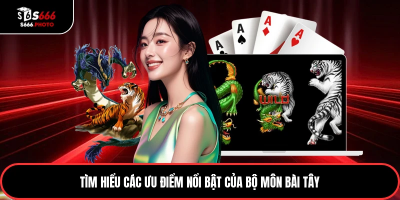 Tìm hiểu các ưu điểm nổi bật của bộ môn bài Tây